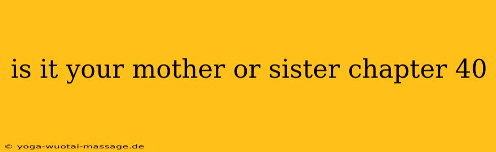 is it your mother or sister chapter 40