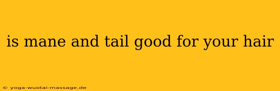 is mane and tail good for your hair