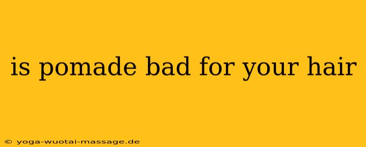 is pomade bad for your hair