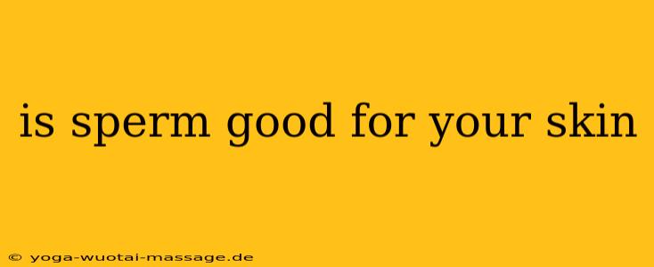 is sperm good for your skin