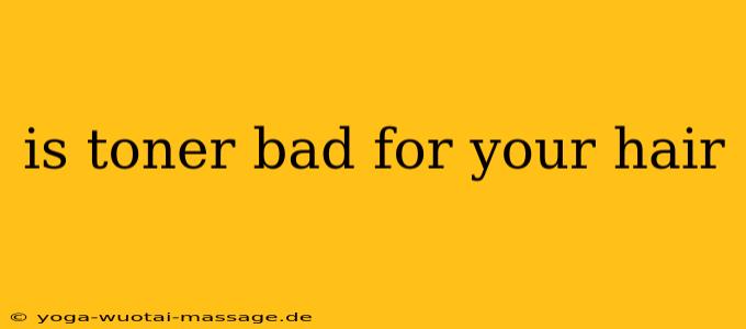 is toner bad for your hair