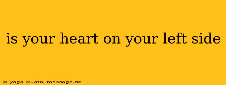 is your heart on your left side