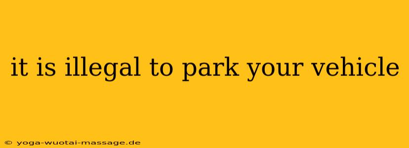 it is illegal to park your vehicle