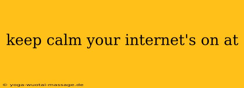 keep calm your internet's on at