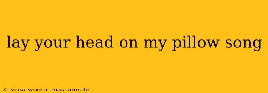lay your head on my pillow song