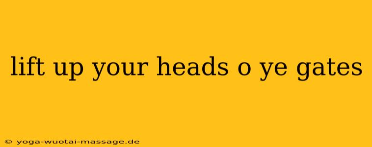 lift up your heads o ye gates