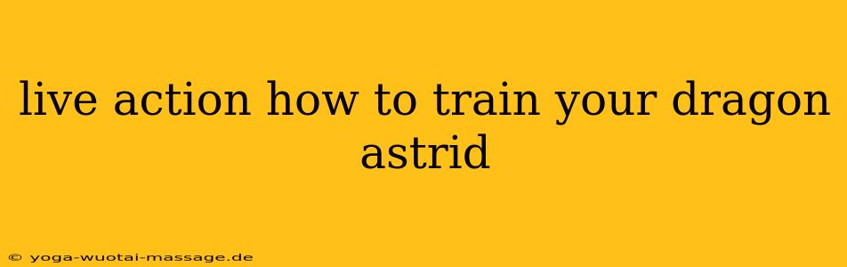 live action how to train your dragon astrid