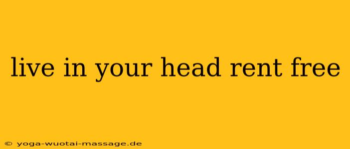 live in your head rent free