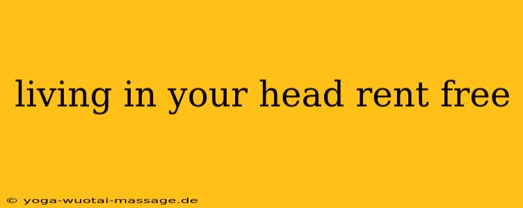 living in your head rent free