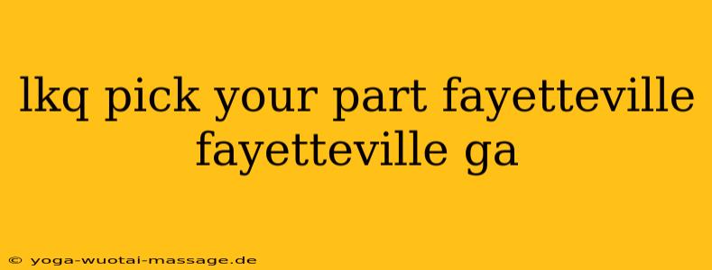 lkq pick your part fayetteville fayetteville ga
