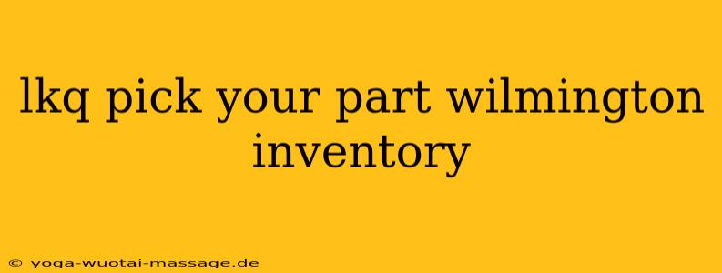 lkq pick your part wilmington inventory