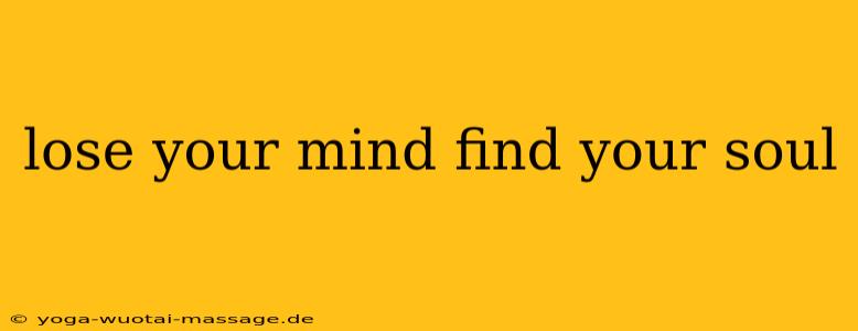 lose your mind find your soul