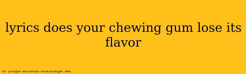 lyrics does your chewing gum lose its flavor