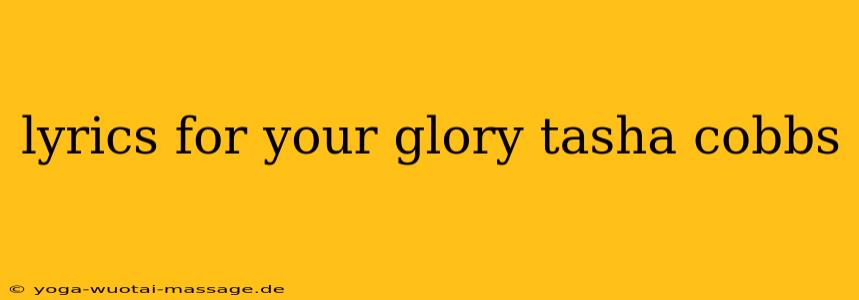 lyrics for your glory tasha cobbs
