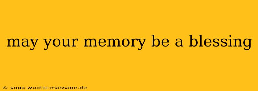 may your memory be a blessing
