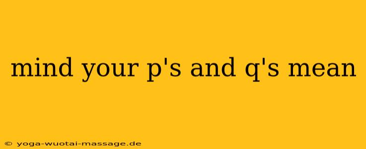 mind your p's and q's mean