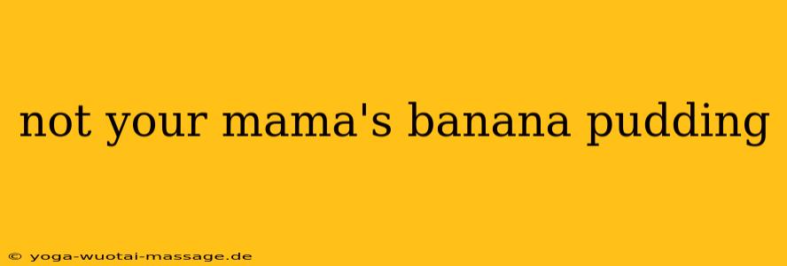 not your mama's banana pudding