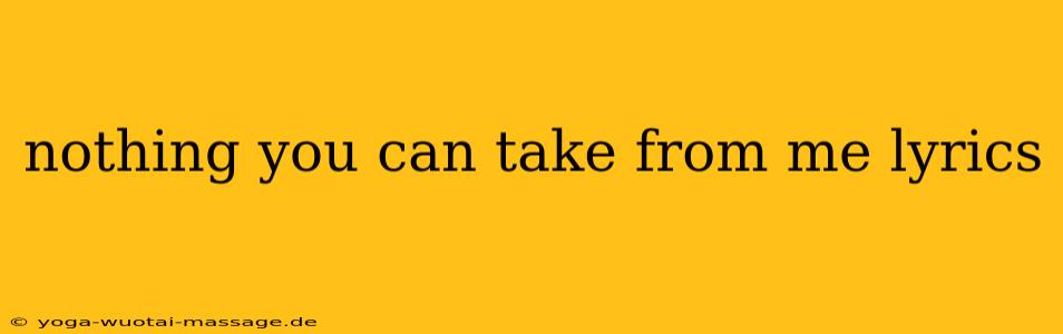 nothing you can take from me lyrics