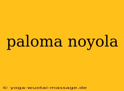 paloma noyola
