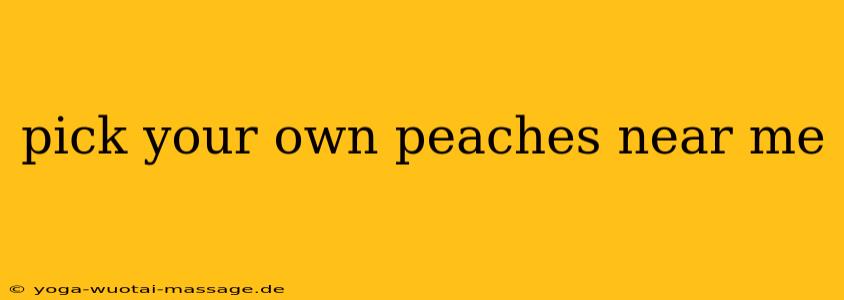 pick your own peaches near me