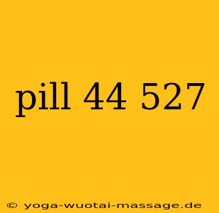pill 44 527