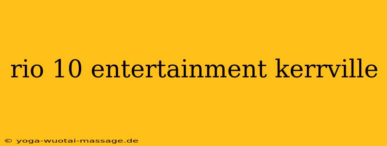 rio 10 entertainment kerrville