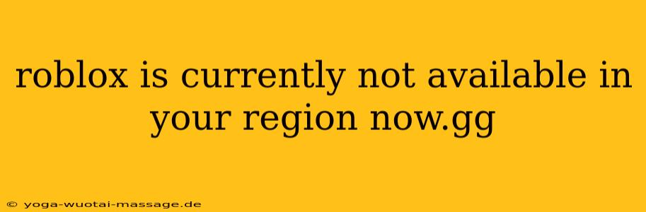 roblox is currently not available in your region now.gg