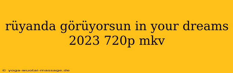 rüyanda görüyorsun in your dreams 2023 720p mkv