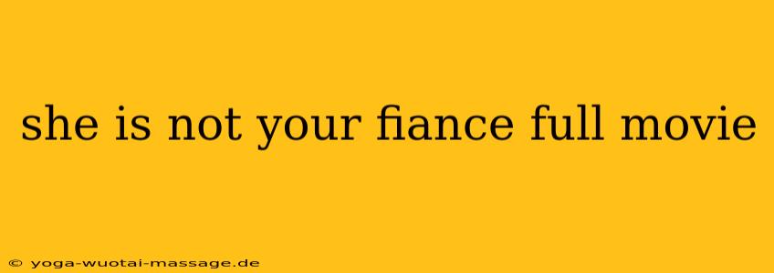 she is not your fiance full movie