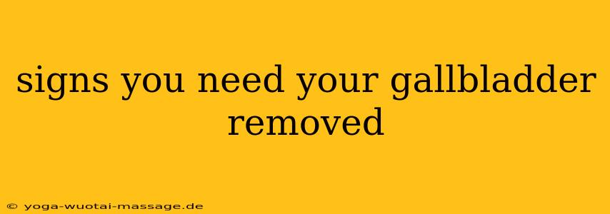 signs you need your gallbladder removed