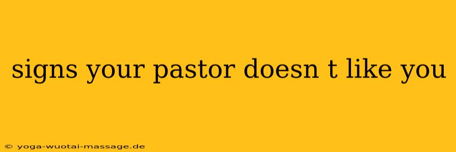 signs your pastor doesn t like you
