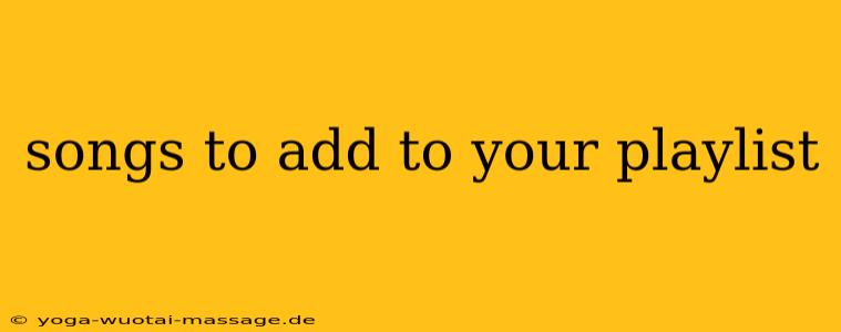 songs to add to your playlist