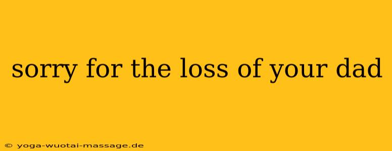 sorry for the loss of your dad