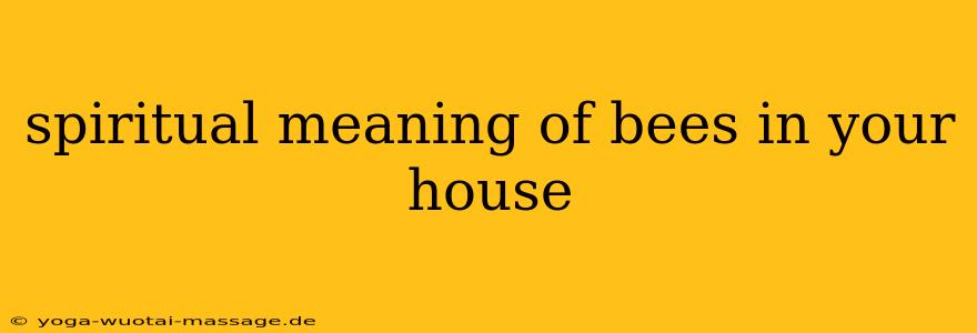 spiritual meaning of bees in your house