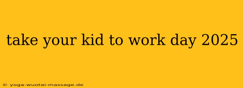 take your kid to work day 2025