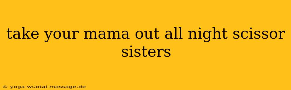 take your mama out all night scissor sisters
