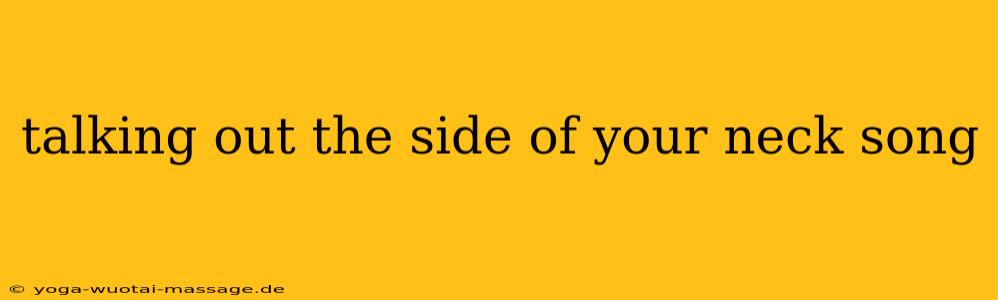 talking out the side of your neck song