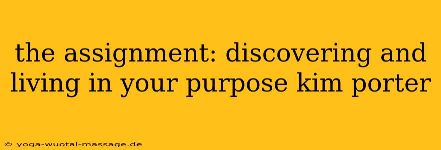 the assignment: discovering and living in your purpose kim porter