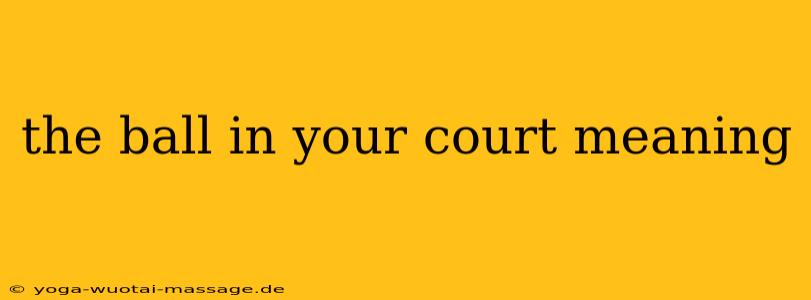 the ball in your court meaning