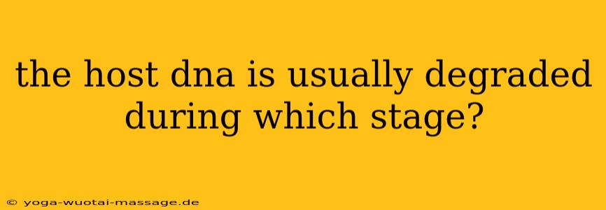 the host dna is usually degraded during which stage?