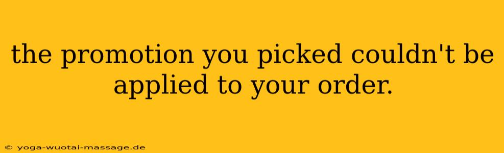 the promotion you picked couldn't be applied to your order.