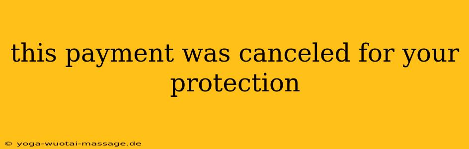 this payment was canceled for your protection
