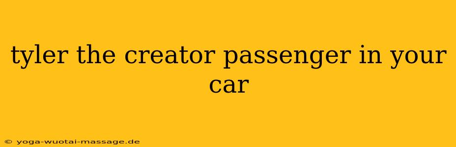 tyler the creator passenger in your car