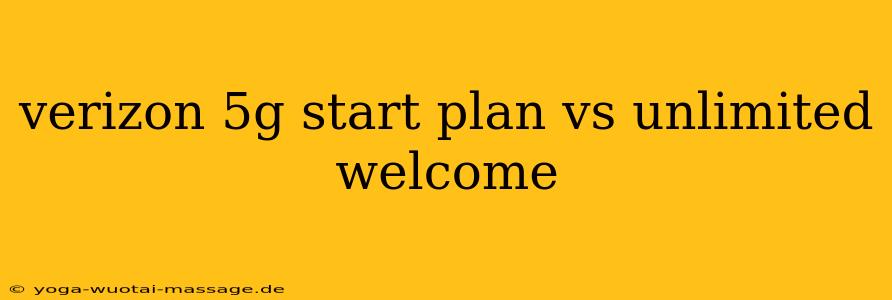 verizon 5g start plan vs unlimited welcome