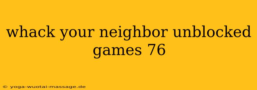 whack your neighbor unblocked games 76