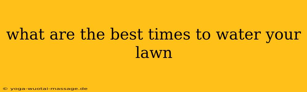 what are the best times to water your lawn