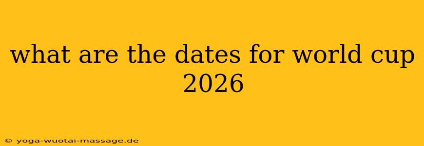 what are the dates for world cup 2026