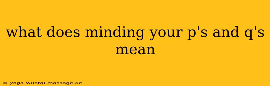 what does minding your p's and q's mean