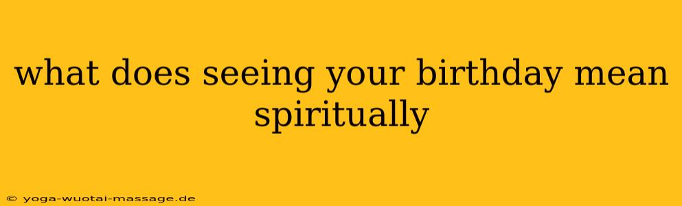 what does seeing your birthday mean spiritually