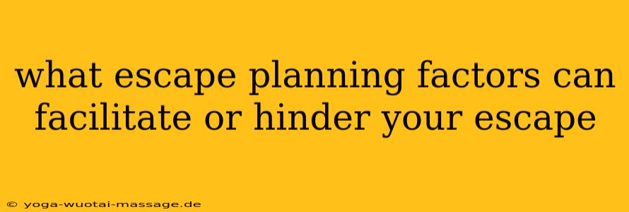 what escape planning factors can facilitate or hinder your escape
